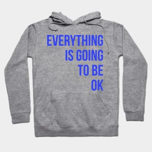 Everything Is Going To Be Ok Hoodie